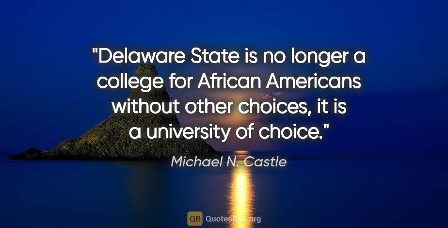 Michael N. Castle quote: "Delaware State is no longer a college for African Americans..."