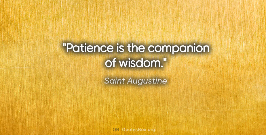 Saint Augustine quote: "Patience is the companion of wisdom."