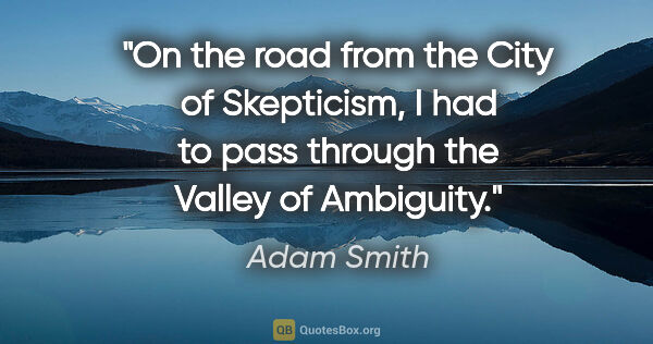 Adam Smith quote: "On the road from the City of Skepticism, I had to pass through..."