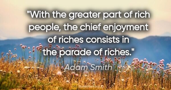 Adam Smith quote: "With the greater part of rich people, the chief enjoyment of..."