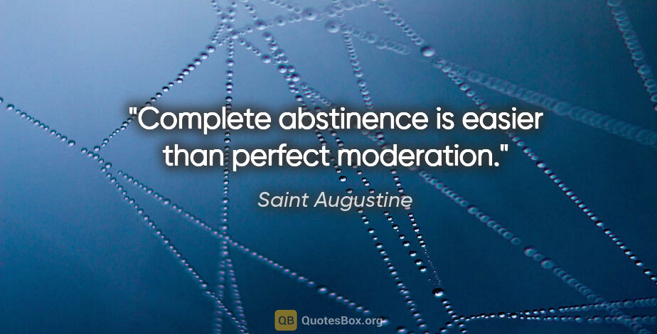 Saint Augustine quote: "Complete abstinence is easier than perfect moderation."