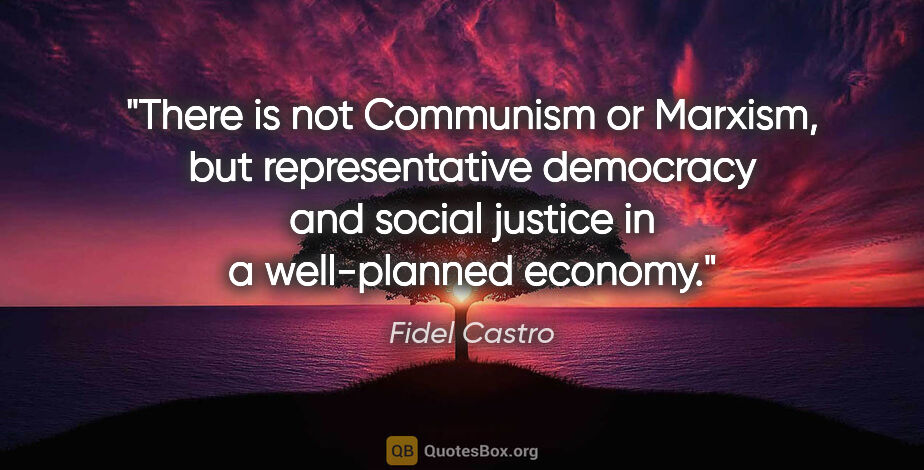 Fidel Castro quote: "There is not Communism or Marxism, but representative..."