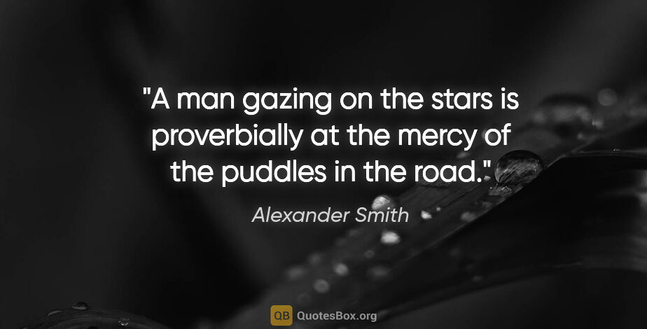 Alexander Smith quote: "A man gazing on the stars is proverbially at the mercy of the..."