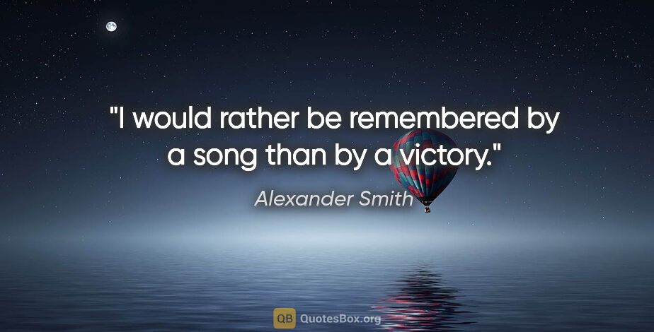 Alexander Smith quote: "I would rather be remembered by a song than by a victory."