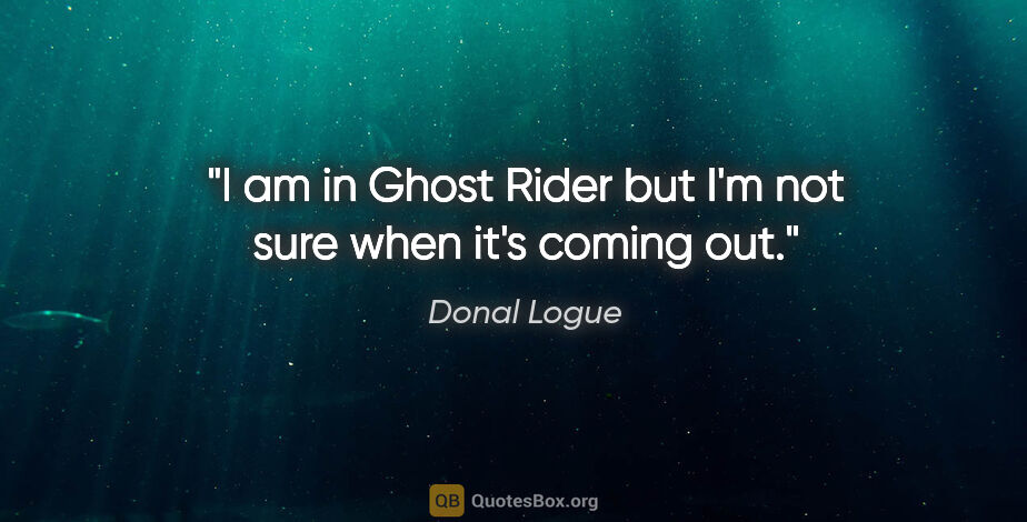 Donal Logue quote: "I am in Ghost Rider but I'm not sure when it's coming out."