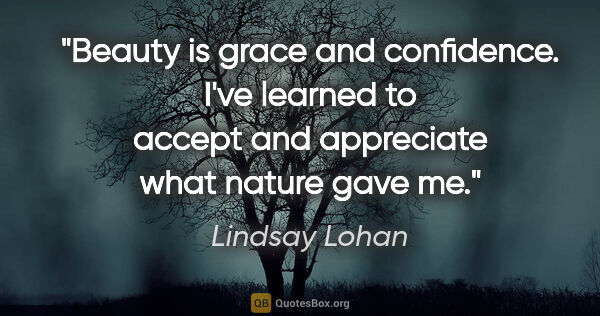 Lindsay Lohan quote: "Beauty is grace and confidence. I've learned to accept and..."