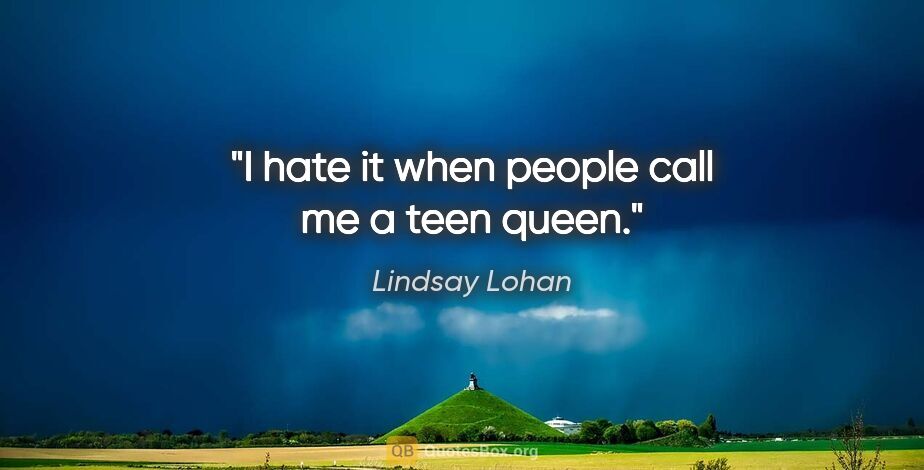 Lindsay Lohan quote: "I hate it when people call me a teen queen."