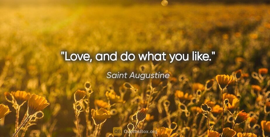 Saint Augustine quote: "Love, and do what you like."