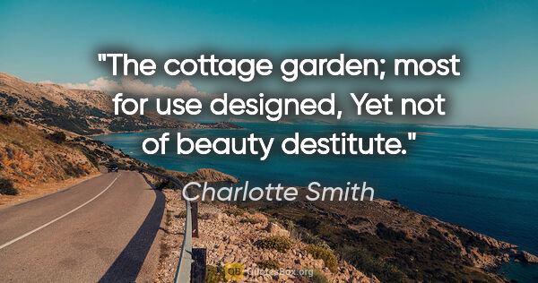 Charlotte Smith quote: "The cottage garden; most for use designed, Yet not of beauty..."