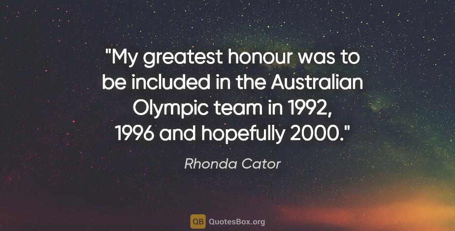 Rhonda Cator quote: "My greatest honour was to be included in the Australian..."