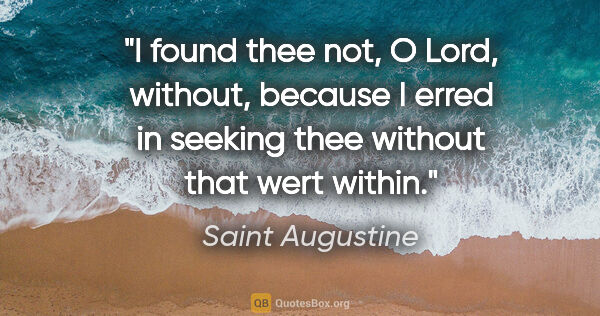 Saint Augustine quote: "I found thee not, O Lord, without, because I erred in seeking..."