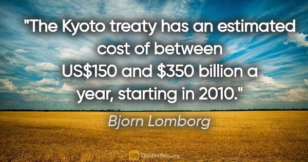 Bjorn Lomborg quote: "The Kyoto treaty has an estimated cost of between US$150 and..."