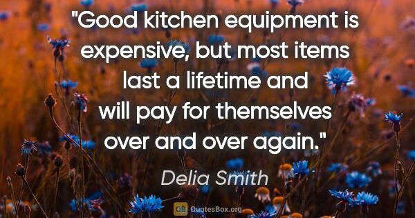 Delia Smith quote: "Good kitchen equipment is expensive, but most items last a..."