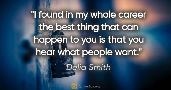 Delia Smith quote: "I found in my whole career the best thing that can happen to..."