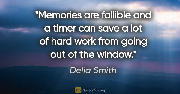 Delia Smith quote: "Memories are fallible and a timer can save a lot of hard work..."