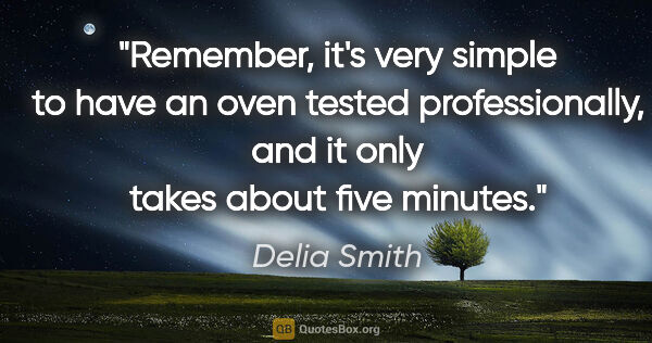 Delia Smith quote: "Remember, it's very simple to have an oven tested..."
