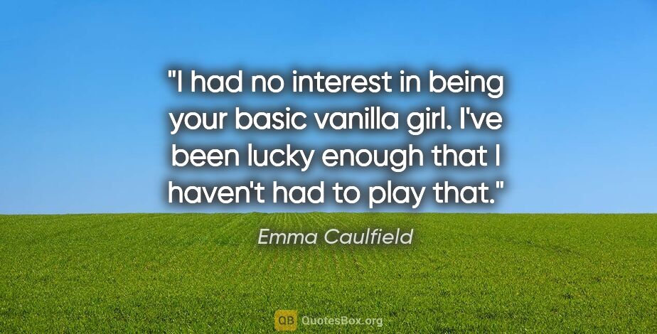 Emma Caulfield quote: "I had no interest in being your basic vanilla girl. I've been..."