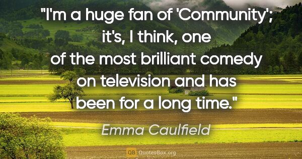 Emma Caulfield quote: "I'm a huge fan of 'Community'; it's, I think, one of the most..."