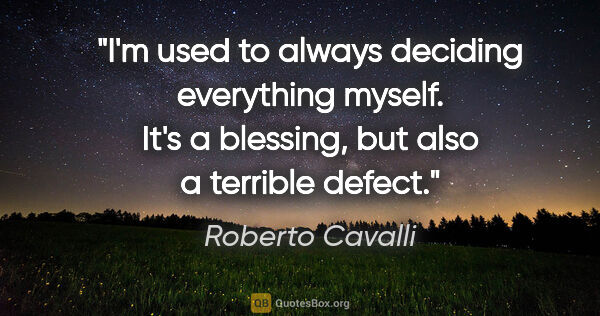 Roberto Cavalli quote: "I'm used to always deciding everything myself. It's a..."