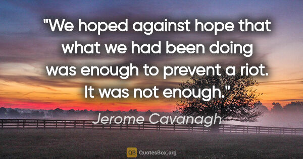 Jerome Cavanagh quote: "We hoped against hope that what we had been doing was enough..."