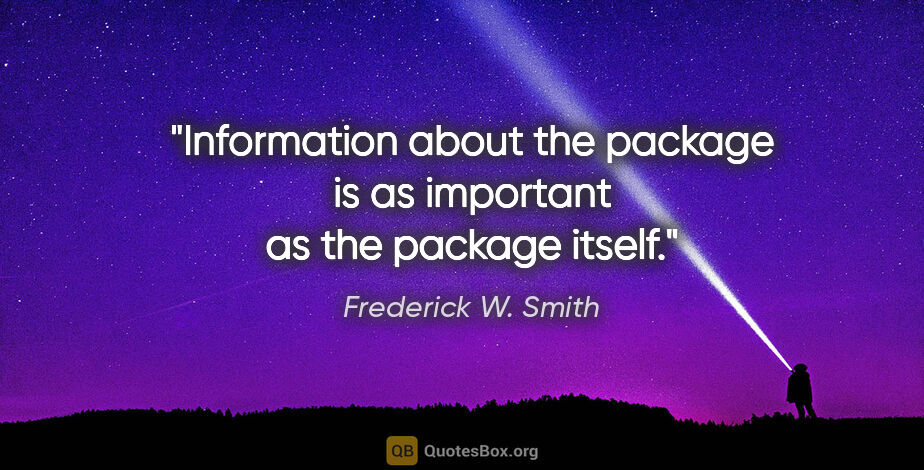 Frederick W. Smith quote: "Information about the package is as important as the package..."
