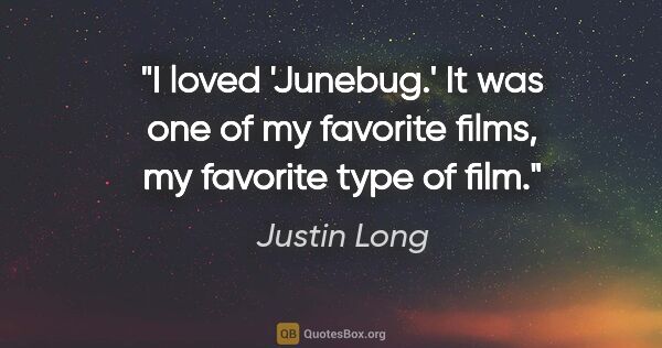 Justin Long quote: "I loved 'Junebug.' It was one of my favorite films, my..."