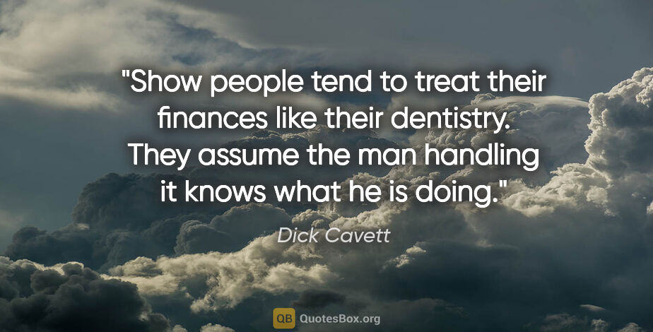 Dick Cavett quote: "Show people tend to treat their finances like their dentistry...."