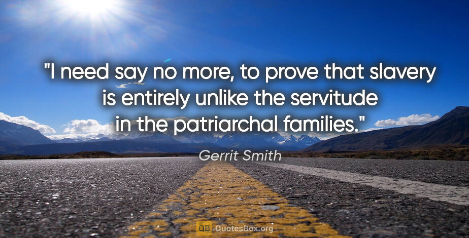 Gerrit Smith quote: "I need say no more, to prove that slavery is entirely unlike..."