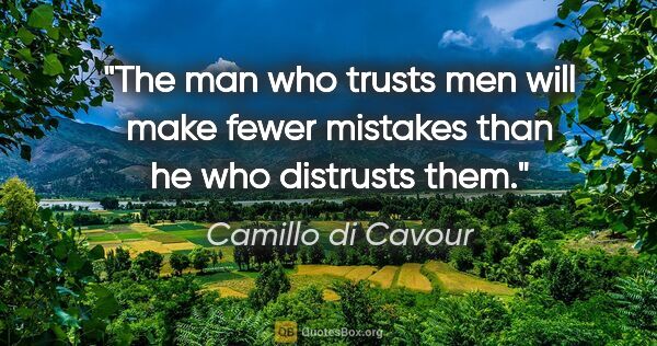 Camillo di Cavour quote: "The man who trusts men will make fewer mistakes than he who..."