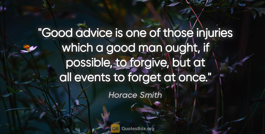 Horace Smith quote: "Good advice is one of those injuries which a good man ought,..."