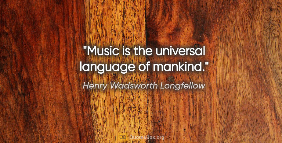 Henry Wadsworth Longfellow quote: "Music is the universal language of mankind."