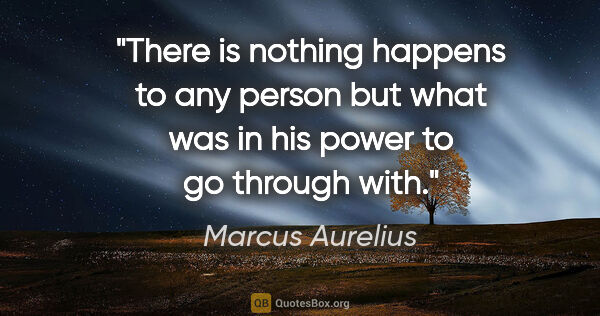 Marcus Aurelius quote: "There is nothing happens to any person but what was in his..."