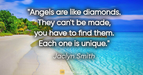 Jaclyn Smith quote: "Angels are like diamonds. They can't be made, you have to find..."