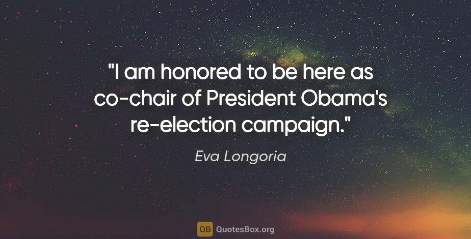 Eva Longoria quote: "I am honored to be here as co-chair of President Obama's..."