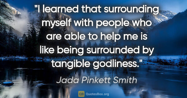 Jada Pinkett Smith quote: "I learned that surrounding myself with people who are able to..."