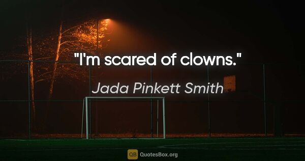 Jada Pinkett Smith quote: "I'm scared of clowns."