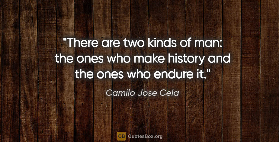 Camilo Jose Cela quote: "There are two kinds of man: the ones who make history and the..."