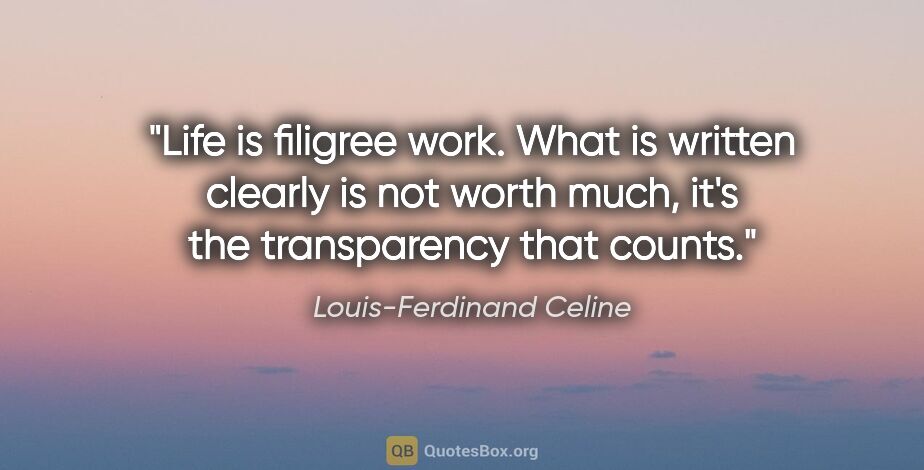 Louis-Ferdinand Celine quote: "Life is filigree work. What is written clearly is not worth..."
