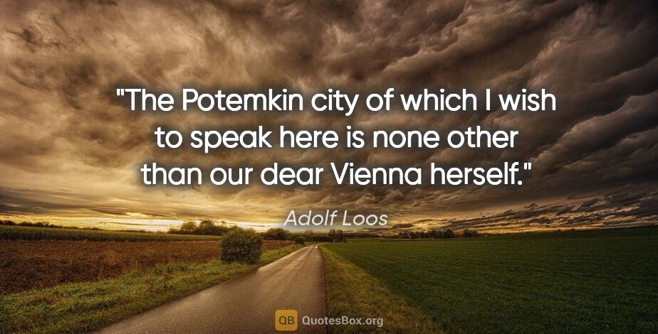 Adolf Loos quote: "The Potemkin city of which I wish to speak here is none other..."
