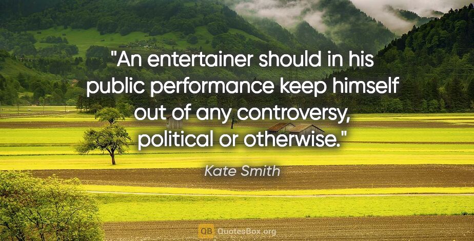 Kate Smith quote: "An entertainer should in his public performance keep himself..."