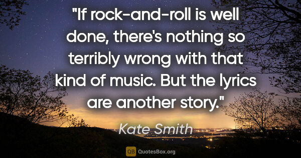 Kate Smith quote: "If rock-and-roll is well done, there's nothing so terribly..."