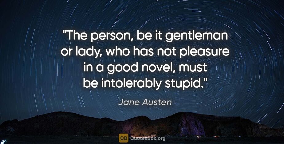 Jane Austen quote: "The person, be it gentleman or lady, who has not pleasure in a..."