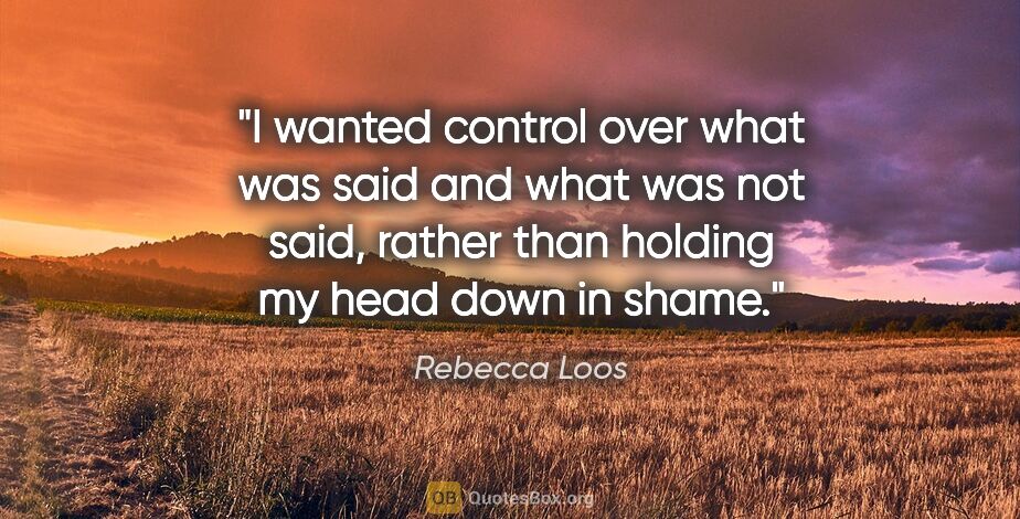 Rebecca Loos quote: "I wanted control over what was said and what was not said,..."