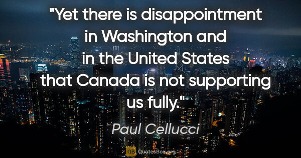 Paul Cellucci quote: "Yet there is disappointment in Washington and in the United..."