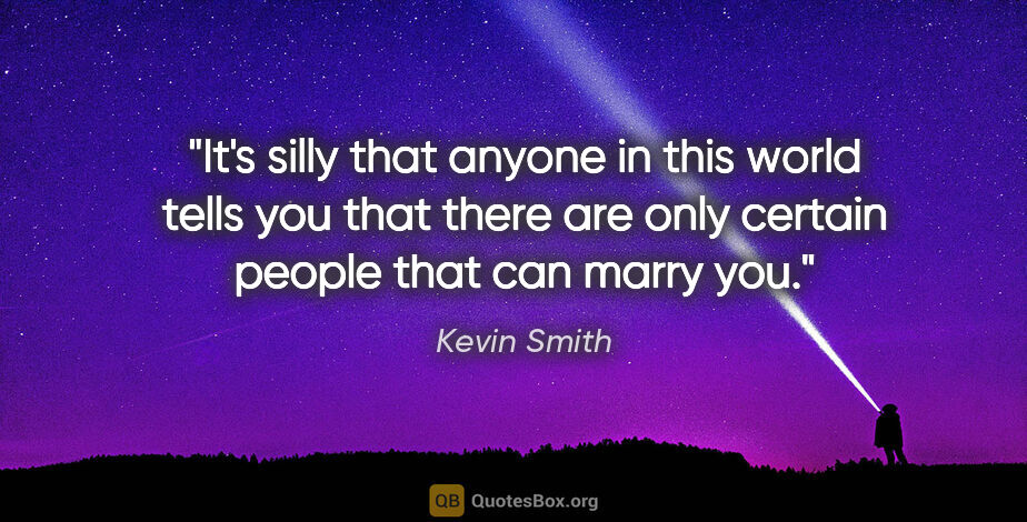 Kevin Smith quote: "It's silly that anyone in this world tells you that there are..."