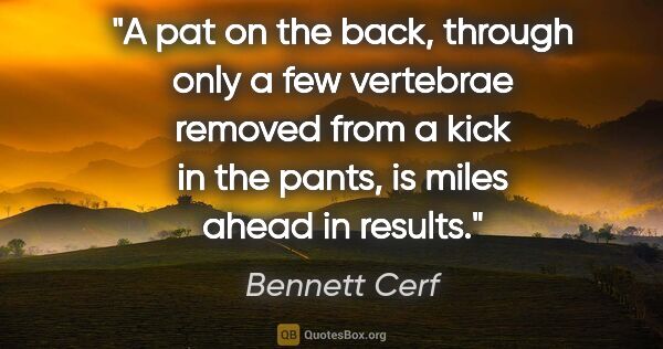 Bennett Cerf quote: "A pat on the back, through only a few vertebrae removed from a..."