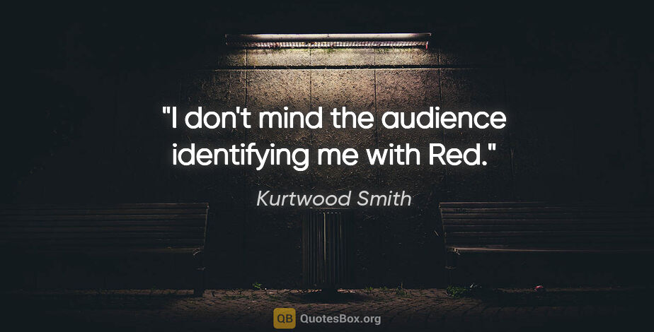 Kurtwood Smith quote: "I don't mind the audience identifying me with Red."