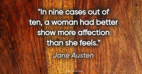Jane Austen quote: "In nine cases out of ten, a woman had better show more..."