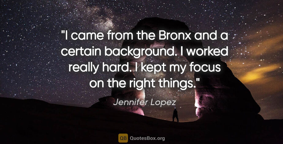 Jennifer Lopez quote: "I came from the Bronx and a certain background. I worked..."