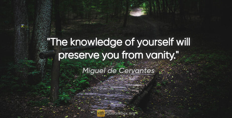 Miguel de Cervantes quote: "The knowledge of yourself will preserve you from vanity."